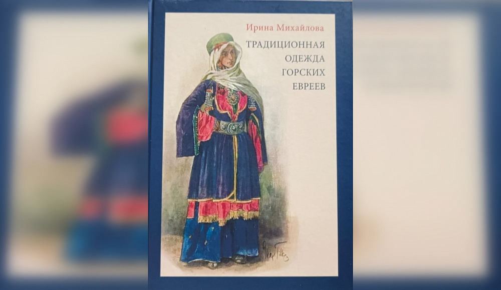  Вышла в свет книга «Традиционная одежда горских евреев» И. Михайловой